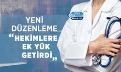 Yeni Düzenleme Hekimlere Ek Yük Getirdi