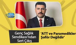 Genç Sağlık Sendikası’ndan Sert Çıkış: 'ATT ve Paramedikler Şoför Değildir'