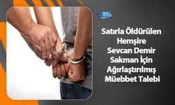 Satırla Öldürülen Hemşire Sevcan Demir Sakman İçin Ağırlaştırılmış Müebbet Talebi