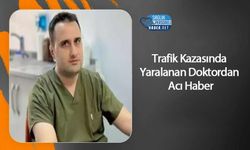 Trafik Kazasında Yaralanan Doktordan Acı Haber