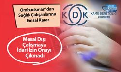 Ombudsman’dan Sağlık Çalışanlarına Emsal Karar: Mesai Dışı Çalışmaya İdari İzin Onayı Çıkmadı