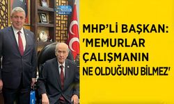 MHP’li Başkan: 'Memurlar Çalışmanın Ne Olduğunu Bilmez'