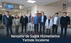 Nevşehir’de Sağlık Hizmetlerine Yerinde İnceleme