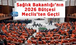 Sağlık Bakanlığı’nın 2026 Bütçesi Meclis’ten Geçti
