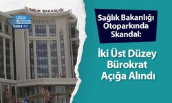 Sağlık Bakanlığı Otoparkında Skandal: İki Üst Düzey Bürokrat Açığa Alındı
