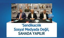'Sendikacılık Sosyal Medyada Değil, Sahada Yapılır'
