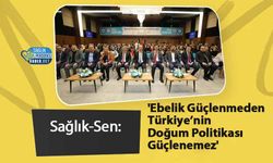 Sağlık-Sen: 'Ebelik Güçlenmeden Türkiye’nin Doğum Politikası Güçlenemez'