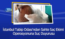İstanbul Tabip Odası’ndan Sahte Saç Ekimi Operasyonuna Suç Duyurusu