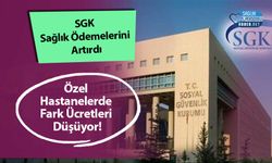 SGK Sağlık Ödemelerini Artırdı: Özel Hastanelerde Fark Ücretleri Düşüyor!