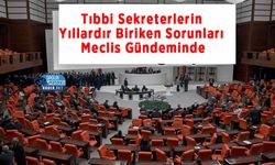 Tıbbi Sekreterlerin Yıllardır Biriken Sorunları Meclis Gündeminde