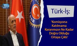 Türk-İş: 'Komisyona Katılmama Kararımızın Ne Kadar Doğru Olduğu Ortaya Çıktı'