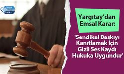 Yargıtay’dan Emsal Karar: 'Sendikal Baskıyı Kanıtlamak İçin Gizli Ses Kaydı Hukuka Uygundur'