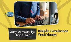 Aday Memurlar İçin Kritik Uyarı: Disiplin Cezalarında Yeni Dönem