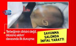 ‘Bebeğimin dirisini değil, ölüsünü aldım’ davasında ilk duruşma: Savunma salonda infial Yarattı