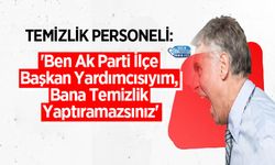 Temizlik Personeli: 'Ben Ak Parti İlçe Başkan Yardımcısıyım, Bana Temizlik Yaptıramazsınız'
