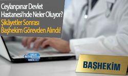 Ceylanpınar Devlet Hastanesi’nde Neler Oluyor? Şikâyetler Sonrası Başhekim Görevden Alındı!
