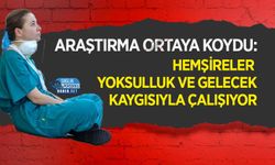 Araştırma Ortaya Koydu: Hemşireler Yoksulluk ve Gelecek Kaygısıyla Çalışıyor