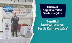 Hürriyet Sağlık Sen’den Şanlıurfa Çıkışı: 'Sendikal İradeye Baskıya Sessiz Kalmayacağız'