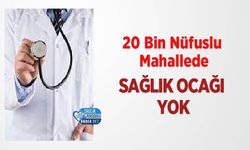 20 Bin Nüfuslu Mahallede Sağlık Ocağı Yok