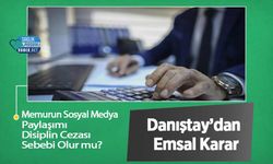 Memurun Sosyal Medya Paylaşımı Disiplin Cezası Sebebi Olur mu? Danıştay’dan Emsal Karar