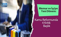 Memur ve İşçiye Yeni Dönem: Kamu Reformunda 4 Kritik Başlık