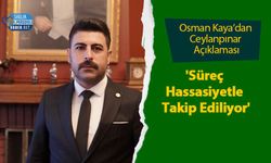 Osman Kaya’dan Ceylanpınar Açıklaması: 'Süreç Hassasiyetle Takip Ediliyor'