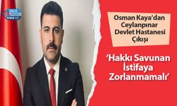 Osman Kaya’dan Ceylanpınar Devlet Hastanesi Çıkışı: ‘Hakkı Savunan İstifaya Zorlanmamalı’