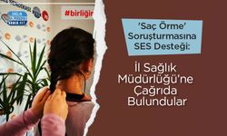 'Saç Örme' Soruşturmasına SES Desteği: İl Sağlık Müdürlüğü’ne Çağrıda Bulundular