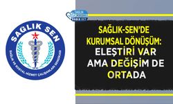 Sağlık-Sen’de Kurumsal Dönüşüm: Eleştiri Var Ama Değişim de Ortada