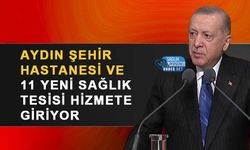 Aydın Şehir Hastanesi ve 11 Yeni Sağlık Tesisi Hizmete Giriyor