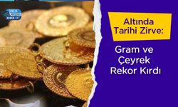 Altında Tarihi Zirve: Gram ve Çeyrek Rekor Kırdı