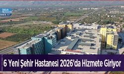6 Yeni Şehir Hastanesi 2026’da Hizmete Giriyor