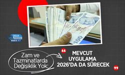 Zam ve Tazminatlarda Değişiklik Yok: Mevcut Uygulama 2026’da da Sürecek