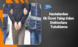 Hastalardan Ek Ücret Talep Eden Doktorlara Tutuklama