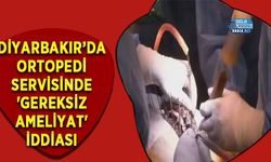 Diyarbakır’da Ortopedi Servisinde 'Gereksiz Ameliyat' İddiası