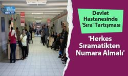 Devlet Hastanesinde 'Sıra' Tartışması 'Herkes Sıramatikten Numara Almalı'