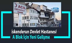 İskenderun Devlet Hastanesi A Blok İçin Yeni Gelişme