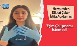 Hemşireden Dikkat Çeken İstifa Açıklaması : 'Eşim Çalışmamı İstemedi'