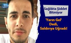 'Yarın Gel' Dedi, Saldırıya Uğradı! Sağlıkta Şiddet Bitmiyor