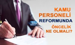 Kamu Personeli Reformunda Öncelik Ne Olmalı?