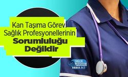 Kan Taşıma Görevi Sağlık Profesyonellerinin Sorumluluğu Değildir