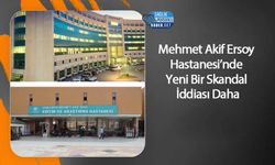 Mehmet Akif Ersoy Hastanesi’nde Yeni Bir Skandal İddiası Daha