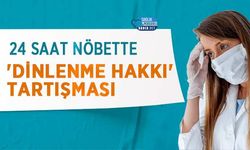 24 Saat Nöbette 'Dinlenme Hakkı' Tartışması