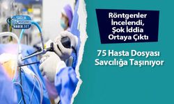 Röntgenler İncelendi, Şok İddia Ortaya Çıktı: 75 Hasta Dosyası Savcılığa Taşınıyor
