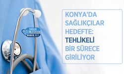 Konya’da Sağlıkçılar Hedefte: Tehlikeli Bir Sürece Giriliyor