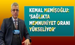 Kemal Memişoğlu: 'Sağlıkta Memnuniyet Oranı Yükseliyor'