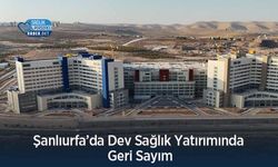 Şanlıurfa’da Dev Sağlık Yatırımında Geri Sayım