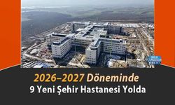 2026–2027 Döneminde 9 Yeni Şehir Hastanesi Yolda