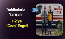 Dakikalarla Yarışan 112’ye ‘Ceza’ Engeli