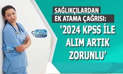 Sağlıkçılardan Ek Atama Çağrısı: ‘2024 KPSS İle Alım Artık Zorunlu’